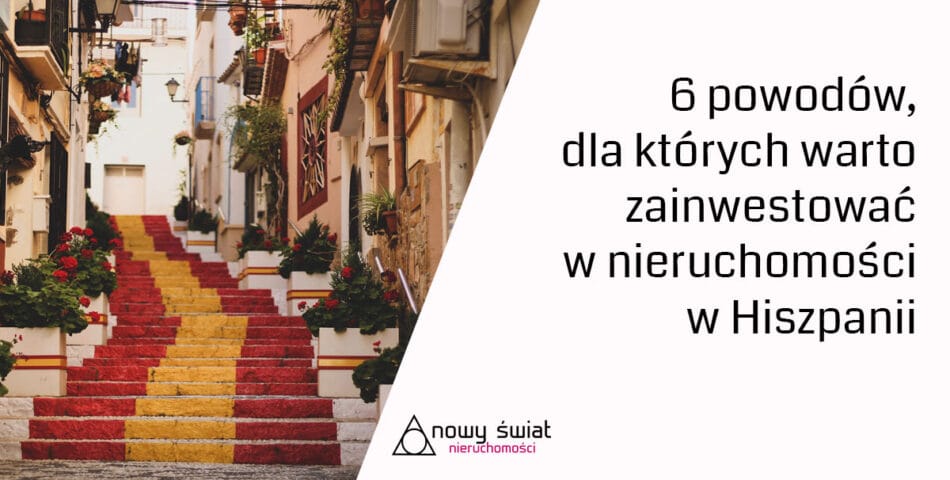 6 powodów dla których warto zainwestować w nieruchomosci w Hiszpanii