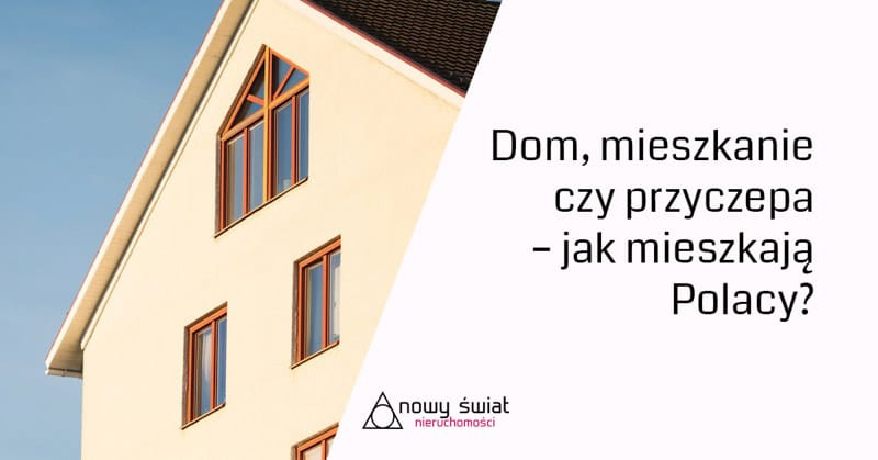 Dom, mieszkanie czy przyczepa – jak mieszkają Polacy?